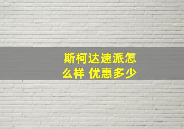 斯柯达速派怎么样 优惠多少